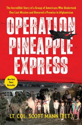 Operation Pineapple Express: The Incredible Story of a Group of Americans Who Undertook One Last Mission and Honored a Promise in Afghanistan - Mann, Scott