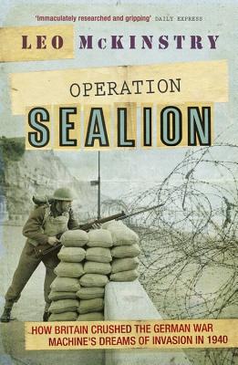 Operation Sealion: How Britain Crushed the German War Machine's Dreams of Invasion in 1940 - McKinstry, Leo