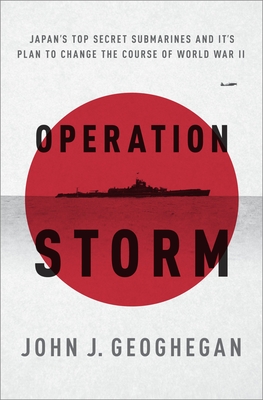 Operation Storm: Japan's Top Secret Submarines and Its Plan to Change the Course of World War II - Geoghegan, John