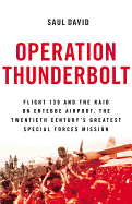 Operation Thunderbolt: Flight 139 and the Raid on Entebbe Airport, the Most Audacious Hostage Rescue Mission in History