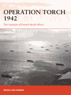 Operation Torch 1942: The Invasion of French North Africa