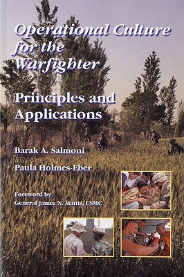 Operational Culture for the Warfighter: Principles and Applications - Salmoni, Barak A, Dr., and Holmes-Eber, Paula, Dr., and Marine Corps University Press (U S ) (Editor)