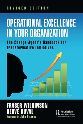 Operational Excellence in Your Organization: The Change Agent's Handbook for Transformative Initiatives - Wilkinson, Fraser, and Duval, Herve