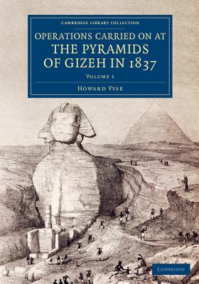 Operations Carried On at the Pyramids of Gizeh in 1837: Volume 1: With an Account of a Voyage into Upper Egypt, and an Appendix - Vyse, Howard