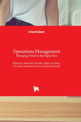 Operations Management: Emerging Trend in the Digital Era - Petrillo, Antonella (Editor), and Felice, Fabio De (Editor), and Lambert-Torres, Germano (Editor)