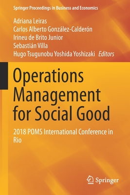 Operations Management for Social Good: 2018 Poms International Conference in Rio - Leiras, Adriana (Editor), and Gonzlez-Caldern, Carlos Alberto (Editor), and de Brito Junior, Irineu (Editor)