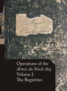 Operations of the Arme du Nord: 1815 - Vol. I: The Registries