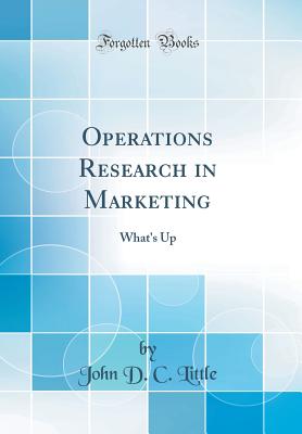 Operations Research in Marketing: What's Up (Classic Reprint) - Little, John D C