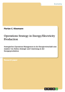 Operations Strategy in Energy/Electricity Production: Strategisches Operations Management in der Energiewirtschaft: eine Analyse von Zielen, Strategie und Umsetzung in der Energieproduktion