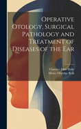 Operative Otology, Surgical Pathology and Treatment of Diseases of the Ear