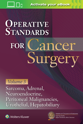 Operative Standards for Cancer Surgery: Volume 3: Sarcoma, Adrenal, Neuroendocrine, Peritoneal Malignancies, Urothelial, Hepatobiliary - American College of Surgeons Cancer Research Program