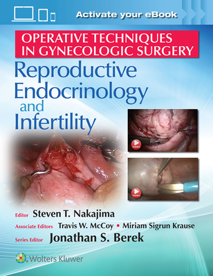 Operative Techniques in Gynecologic Surgery: Rei: Reproductive, Endocrinology and Infertility - Nakajima, Steven T (Editor), and McCoy, Travis W, and Krause, Miriam S