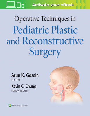 Operative Techniques in Pediatric Plastic and Reconstructive Surgery - Chung, Kevin C, MD, MS, and Gosain, Arun, Dr. (Editor)