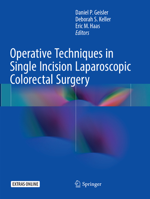 Operative Techniques in Single Incision Laparoscopic Colorectal Surgery - Geisler, Daniel P. (Editor), and Keller, Deborah S. (Editor), and Haas, Eric M. (Editor)