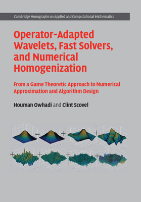 Operator-Adapted Wavelets, Fast Solvers, and Numerical Homogenization: From a Game Theoretic Approach to Numerical Approximation and Algorithm Design - Owhadi, Houman, and Scovel, Clint