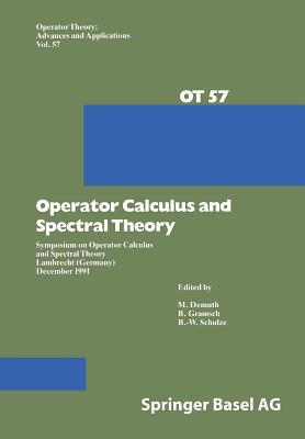Operator Calculus and Spectral Theory: Symposium on Operator Calculus and Spectral Theory Lambrecht (Germany) December 1991 - Demuth, M (Editor), and Schulze, B W (Editor), and Gramsch, B (Editor)
