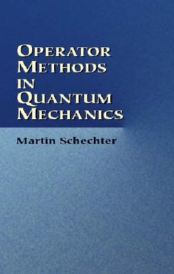 Operator Methods in Quantum Mechanics - Schechter, Martin