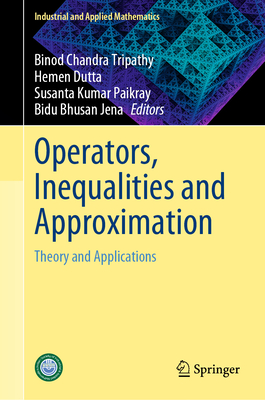 Operators, Inequalities and Approximation: Theory and Applications - Tripathy, Binod Chandra (Editor), and Dutta, Hemen (Editor), and Paikray, Susanta Kumar (Editor)