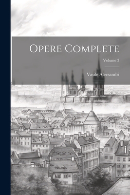 Opere complete; Volume 3 - Alecsandri, Vasile