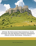 Opere Di Niccol Machiavelli: Con Giunta Di Un Nuovo Indice Generale Delle Cose Notabili, Volume 2