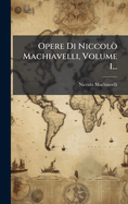 Opere Di Niccol?? Machiavelli, Volume 1...