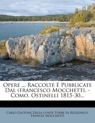 Opere ... Raccolte E Pubblicate Dal (Francesco Mocchetti. - Como, Ostinelli 1815-30... - Mocchetti, Frances, and Carlo Gastone Della Conte Torre Di Rezzo (Creator)