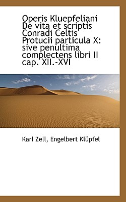 Operis Kluepfeliani de Vita Et Scriptis Conradi Celtis Protucii Particula X: Sive Penultima Complect - Zell, Karl, and Klpfel, Engelbert