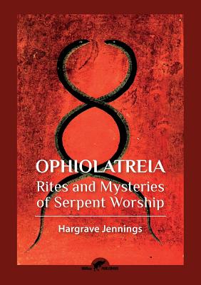 Ophiolatreia: Rites and mysteries of serpent worship - Jennings, Hargrave