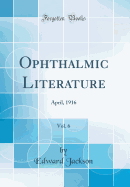 Ophthalmic Literature, Vol. 6: April, 1916 (Classic Reprint)