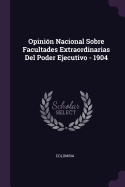 Opinin Nacional Sobre Facultades Extraordinarias Del Poder Ejecutivo - 1904