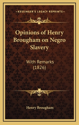 Opinions of Henry Brougham on Negro Slavery: With Remarks (1826) - Brougham, Henry, Jr.