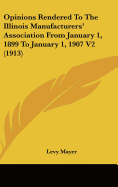 Opinions Rendered To The Illinois Manufacturers' Association From January 1, 1899 To January 1, 1907 V2 (1913)