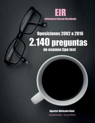 Oposiciones Eir. 2.140 Preguntas de Examen Tipo Test (2002-2016): Enfermero Interno Residente - Kent, Agustin Odriozola