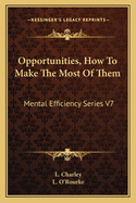 Opportunities, How To Make The Most Of Them: Mental Efficiency Series V7