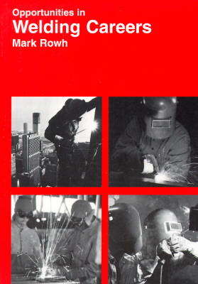 Opportunities in Welding Careers - Rowh, Mark, and Wall, Nelson, Dr. (Foreword by)
