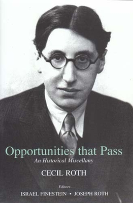Opportunities That Pass: An Historical Miscellany - Roth, Cecil, Professor, and Finestein, Israel (Editor), and Roth, Joseph (Editor)