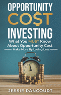 Opportunity Cost Investing: What You MUST Know About Opportunity Cost - Make More By Losing Less