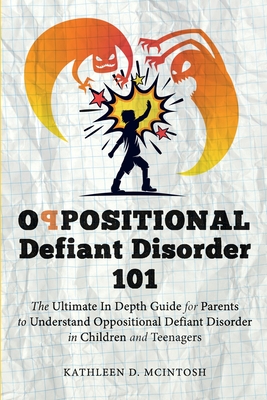 Oppositional Defiant Disorder 101The Ultimate in Depth Guide For Parents to Understand Oppositional Defiant Disorder in Children and Teenagers - McIntosh, Kathleen D