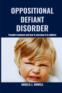 Oppositional Defiant Disorder: Possible treatment and how to overcome it in children