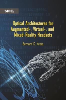 Optical Architectures for Augmented-, Virtual-, and Mixed-Reality Headsets - Kress, Bernard