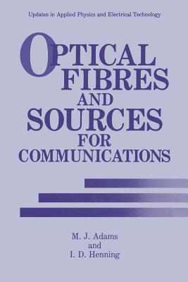 Optical Fibres and Sources for Communications - Adams, M J, and Henning, I D