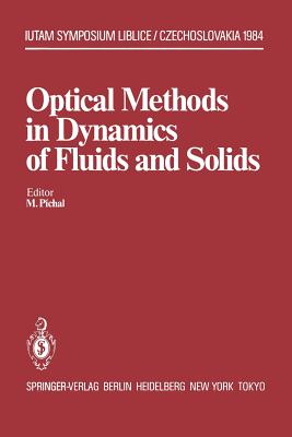 Optical Methods in Dynamics of Fluids and Solids: Proceedings of an International Symposium, Held at the Institute of Thermomechanics Czechoslovak Academy of Sciences Liblice Castle, September 17-21, 1984 - Pichal, M (Editor)