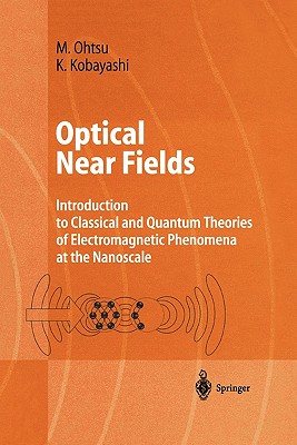 Optical Near Fields: Introduction to Classical and Quantum Theories of Electromagnetic Phenomena at the Nanoscale - Ohtsu, Motoichi, and Kobayashi, Kiyoshi