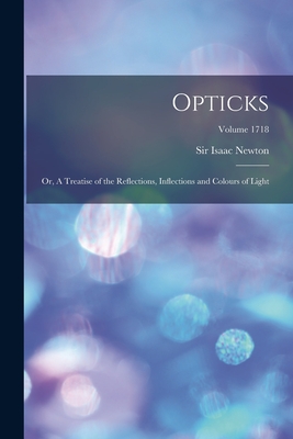 Opticks; or, A Treatise of the Reflections, Inflections and Colours of Light; Volume 1718 - Newton, Isaac, Sir (Creator)