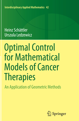 Optimal Control for Mathematical Models of Cancer Therapies: An Application of Geometric Methods - Schttler, Heinz, and Ledzewicz, Urszula