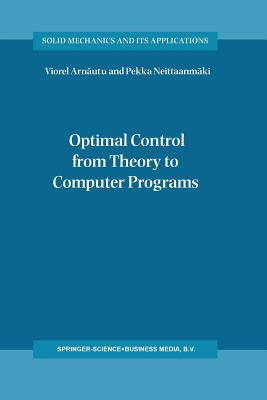 Optimal Control from Theory to Computer Programs - Arnautu, Viorel, and Neittaanmki, Pekka