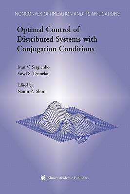 Optimal Control of Distributed Systems with Conjugation Conditions - Sergienko, Ivan V., and Shor, Naum Z. (Editor), and Deineka, Vasyl S.