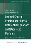 Optimal Control Problems for Partial Differential Equations on Reticulated Domains - Kogut, Peter I, and Leugering, G Nter R