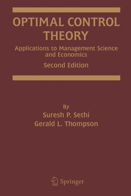 Optimal Control Theory: Applications to Management Science and Economics - Sethi, Suresh P, and Thompson, Gerald L