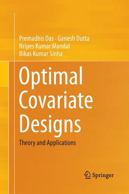 Optimal Covariate Designs: Theory and Applications - Das, Premadhis, and Dutta, Ganesh, and Mandal, Nripes Kumar